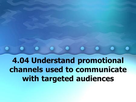 4.04 Understand promotional channels used to communicate with targeted audiences.