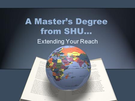 A Master’s Degree from SHU… Extending Your Reach.