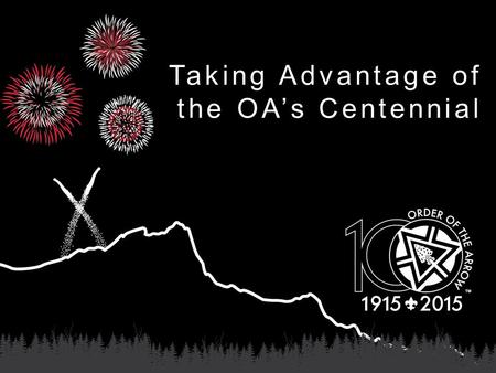 Taking Advantage of the OA’s Centennial. 2015 is a Special Year! Founded in 1915 - E. Urner Goodman –Recognize those who best exemplify the Scout Oath.