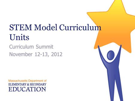 STEM Model Curriculum Units Curriculum Summit November 12-13, 2012.