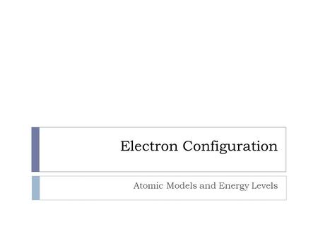 Electron Configuration Atomic Models and Energy Levels.