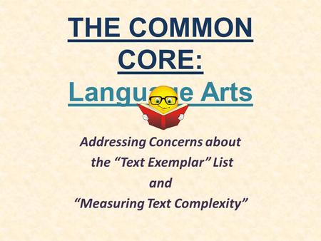 THE COMMON CORE: Language Arts Addressing Concerns about the “Text Exemplar” List and “Measuring Text Complexity”