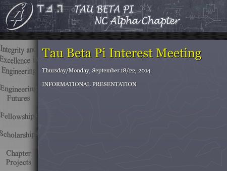 Tau Beta Pi Interest Meeting Thursday/Monday, September 18/22, 2014 INFORMATIONAL PRESENTATION.