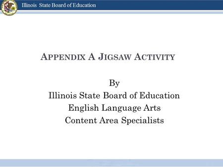 A PPENDIX A J IGSAW A CTIVITY By Illinois State Board of Education English Language Arts Content Area Specialists.