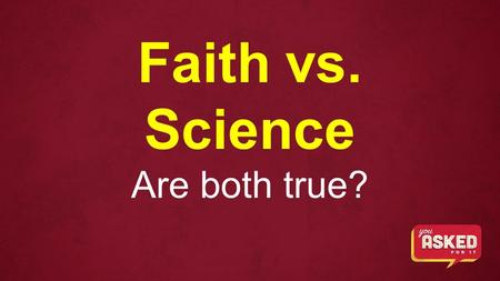 Faith vs. Science Are both true?. You Asked For It Is There Really A God? Can I Really Trust The Bible? Faith Vs. Science: Are Both True How Do I Stop.
