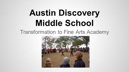 Austin Discovery Middle School Transformation to Fine Arts Academy.