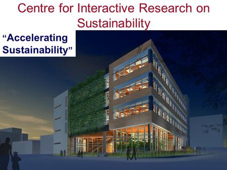 “ Accelerating Sustainability ” Centre for Interactive Research on Sustainability.