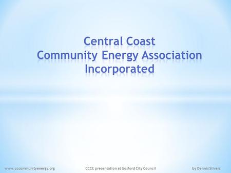 Www.cccommunityenergy.org CCCE presentation at Gosford City Council by Dennis Silvers.