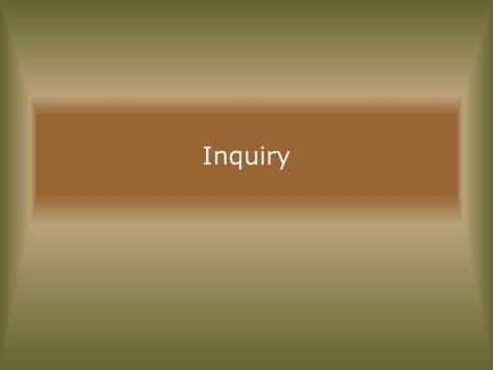 Inquiry. Goals Get students to think? – Think – Remember – Be life-long learners.