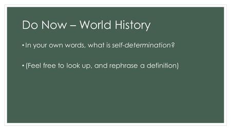 Do Now – World History In your own words, what is self-determination?