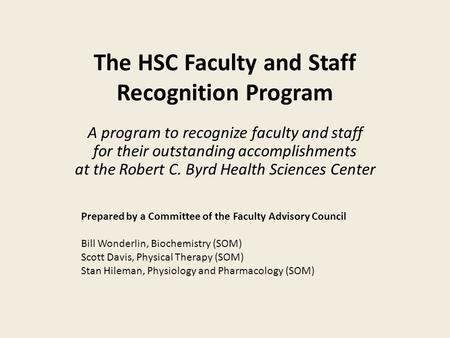 The HSC Faculty and Staff Recognition Program A program to recognize faculty and staff for their outstanding accomplishments at the Robert C. Byrd Health.