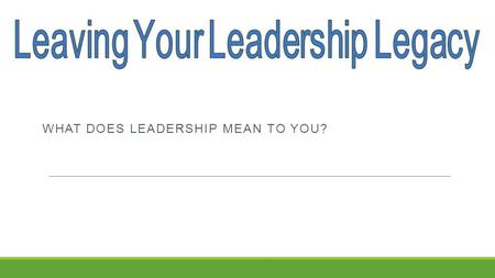 WHAT DOES LEADERSHIP MEAN TO YOU?. ● Defining leadership while incorporating qualities that a leader should exemplify ● Identifying ways to shift our.