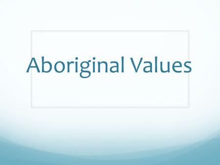 Aboriginal Values. We can all learn a lot from the Aboriginal peoples of Canada. The First Nations, Metis and Inuit peoples have rich, cultural traditions.