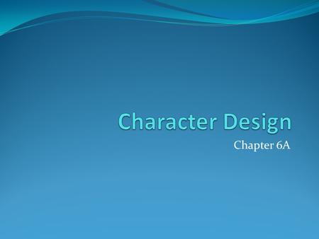 Chapter 6A Characters… Add depth to the story and game world Aid in the Suspension of Disbelief Player’s link to the game world.