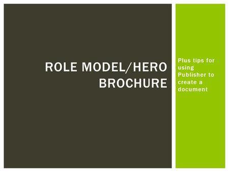 Plus tips for using Publisher to create a document ROLE MODEL/HERO BROCHURE.