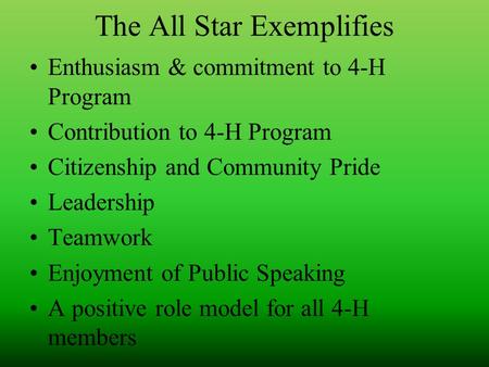 The All Star Exemplifies Enthusiasm & commitment to 4-H Program Contribution to 4-H Program Citizenship and Community Pride Leadership Teamwork Enjoyment.