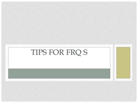 TIPS FOR FRQ S. ANSWER WHAT YOU CAN! You are not expected to earn perfect scores on all four questions. If you can earn MOST of the points possible on.
