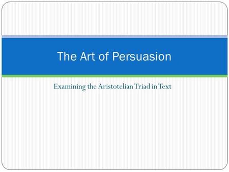 Examining the Aristotelian Triad in Text The Art of Persuasion.