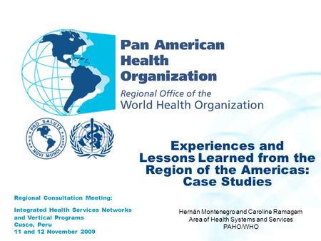 Experiences and Lessons Learned from the Region of the Americas: Case Studies Regional Consultation Meeting: Integrated Health Services Networks and Vertical.