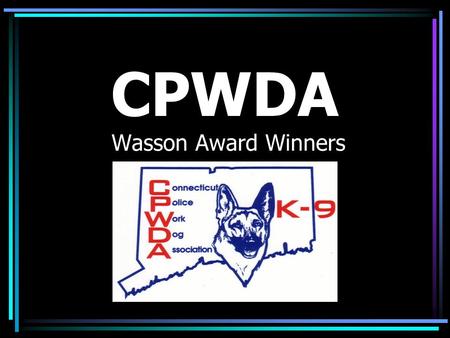 CPWDA Wasson Award Winners. On Sunday April, 12, 1987, canine Officer Daniel Wasson who was serving the town of Milford was fatally shot. In 1993, The.