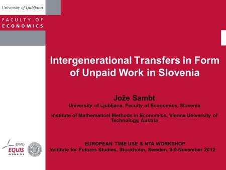 Intergenerational Transfers in Form of Unpaid Work in Slovenia Jože Sambt University of Ljubljana, Faculty of Economics, Slovenia Institute of Mathematical.