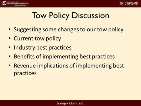 Transport.tamu.edu Tow Policy Discussion Suggesting some changes to our tow policy Current tow policy Industry best practices Benefits of implementing.