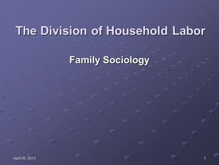 1April 28, 2015April 28, 2015April 28, 2015 The Division of Household Labor Family Sociology.