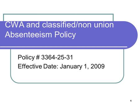 1 CWA and classified/non union Absenteeism Policy Policy # 3364-25-31 Effective Date: January 1, 2009.