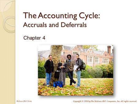 McGraw-Hill/Irwin Copyright © 2010 by The McGraw-Hill Companies, Inc. All rights reserved. The Accounting Cycle: Accruals and Deferrals Chapter 4.