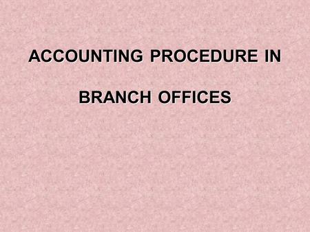 ACCOUNTING PROCEDURE IN BRANCH OFFICES