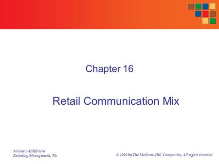 McGraw-Hill/Irwin Retailing Management, 7/e © 2008 by The McGraw-Hill Companies, All rights reserved. Chapter 16 Retail Communication Mix.