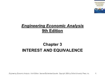 Engineering Economic Analysis - Ninth Edition Newnan/Eschenbach/Lavelle Copyright 2004 by Oxford Unversity Press, Inc.1 Engineering Economic Analysis 9th.