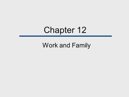 Chapter 12 Work and Family. Chapter Outline  The Labor Force - A Social Invention  The Traditional Model: Provider Husbands Homemaking Wives  Women.