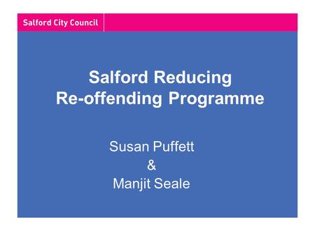 Salford Reducing Re-offending Programme Susan Puffett & Manjit Seale.