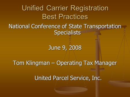 Unified Carrier Registration Best Practices National Conference of State Transportation Specialists June 9, 2008 Tom Klingman – Operating Tax Manager United.