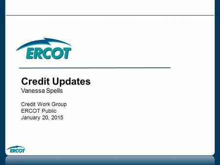 Credit Updates Vanessa Spells Credit Work Group ERCOT Public