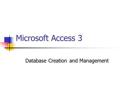 Microsoft Access 3 Database Creation and Management.