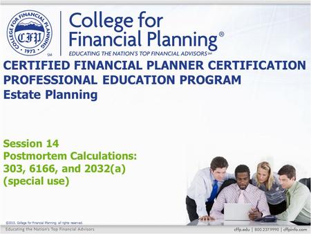 ©2015, College for Financial Planning, all rights reserved. Session 14 Postmortem Calculations: 303, 6166, and 2032(a) (special use) CERTIFIED FINANCIAL.