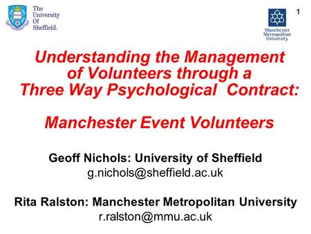 Understanding the Management of Volunteers through a Three Way Psychological Contract: Manchester Event Volunteers Geoff Nichols: University of Sheffield.