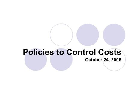 Policies to Control Costs October 24, 2006. Policies to Control Costs Key policy question: How can a health care system that relies on third-party insurance.