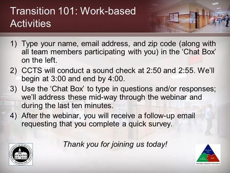Transition 101: Work-based Activities 1)Type your name, email address, and zip code (along with all team members participating with you) in the ‘Chat Box’