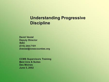 Understanding Progressive Discipline David Vestal Deputy Director ISAC (515) 244-7181 CCMS Supervisors Training Best Inns & Suites.