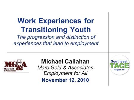 Work Experiences for Transitioning Youth The progression and distinction of experiences that lead to employment Michael Callahan Marc Gold & Associates.
