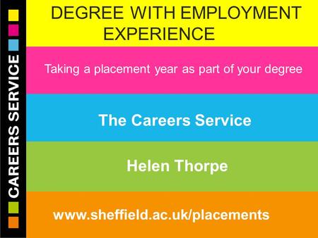 28/04/2015© The University of Sheffield Careers Service www.sheffield.ac.uk/careers DEGREE WITH EMPLOYMENT EXPERIENCE W Taking a placement year as part.