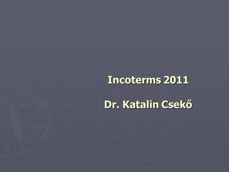 Incoterms 2011 Dr. Katalin Csekő. Incoterms 2000 → Incoterms 2010 Usage → UK origin form XIX. century; Usage → UK origin form XIX. century; Written form.