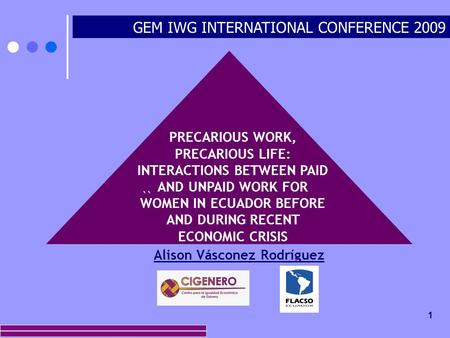 1 GEM IWG INTERNATIONAL CONFERENCE 2009 `` PRECARIOUS WORK, PRECARIOUS LIFE: INTERACTIONS BETWEEN PAID AND UNPAID WORK FOR WOMEN IN ECUADOR BEFORE AND.