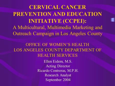 CERVICAL CANCER PREVENTION AND EDUCATION INITIATIVE (CCPEI): A Multicultural, Multimedia Marketing and Outreach Campaign in Los Angeles County OFFICE OF.