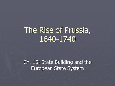 The Rise of Prussia, 1640-1740 Ch. 16: State Building and the European State System.