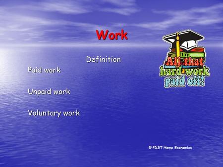 Work Definition Paid work Unpaid work Voluntary work © PDST Home Economics.