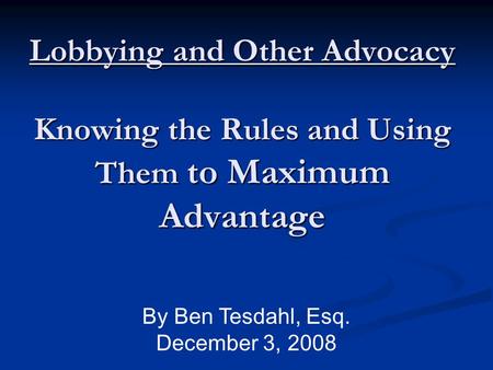 Lobbying and Other Advocacy Knowing the Rules and Using Them to Maximum Advantage Lobbying and Other Advocacy Knowing the Rules and Using Them to Maximum.